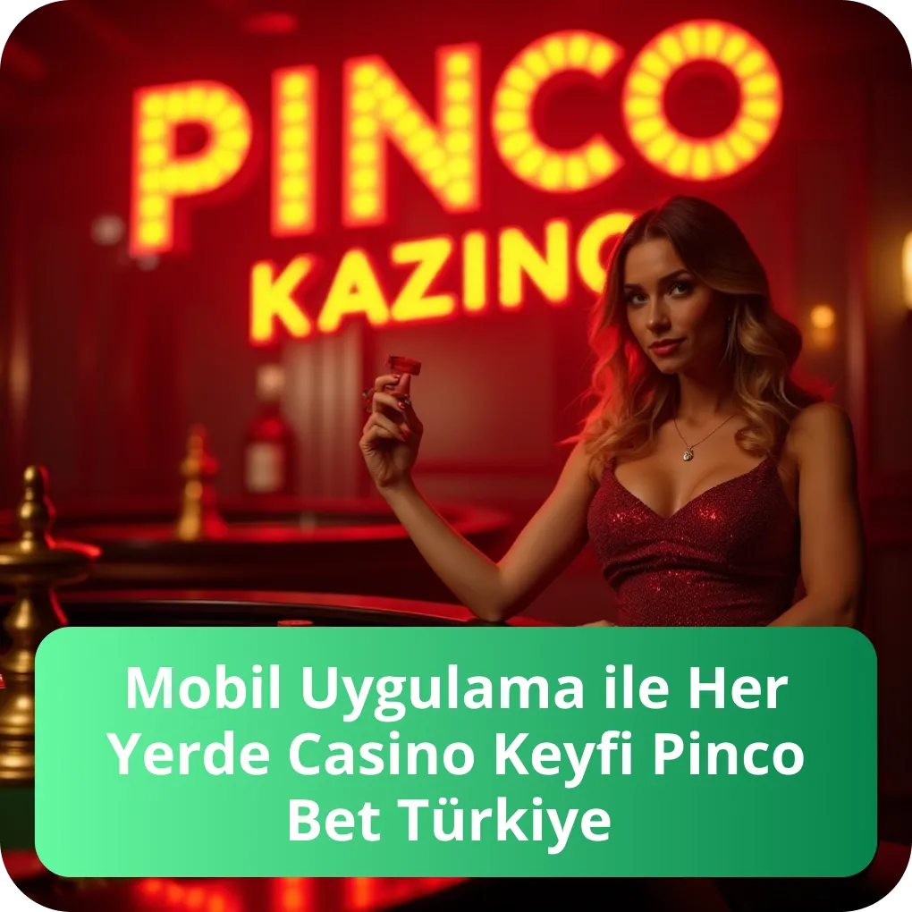 Mobil Uygulama ile Her Yerde Casino Keyfi Pinco Bet Türkiye